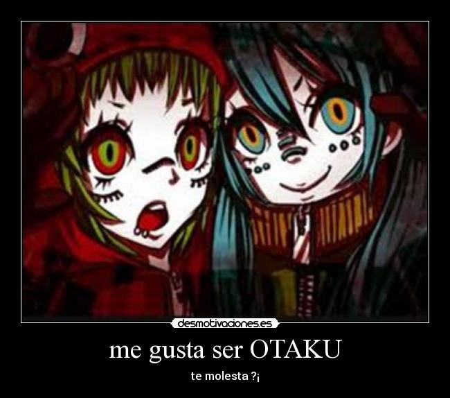me gusta ser OTAKU - te molesta ?¡