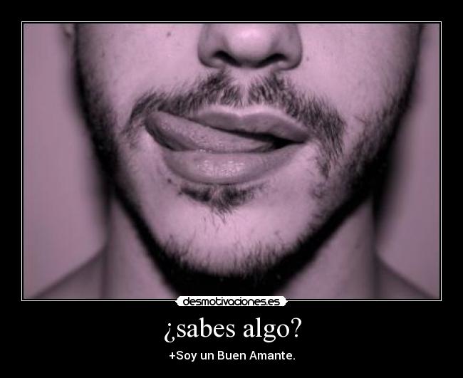 ¿sabes algo? - +Soy un Buen Amante.