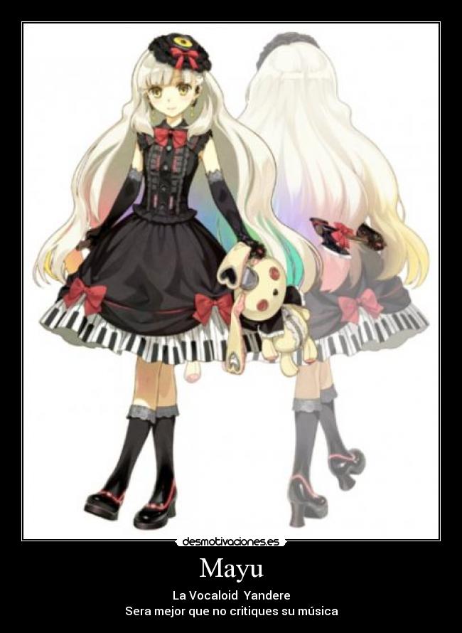 Mayu - La Vocaloid Yandere
Sera mejor que no critiques su música