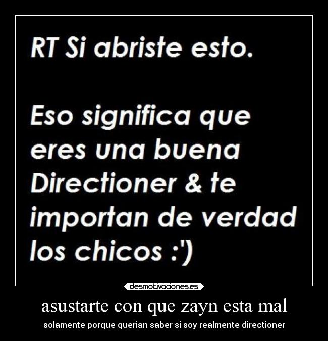 asustarte con que zayn esta mal - solamente porque querian saber si soy realmente directioner