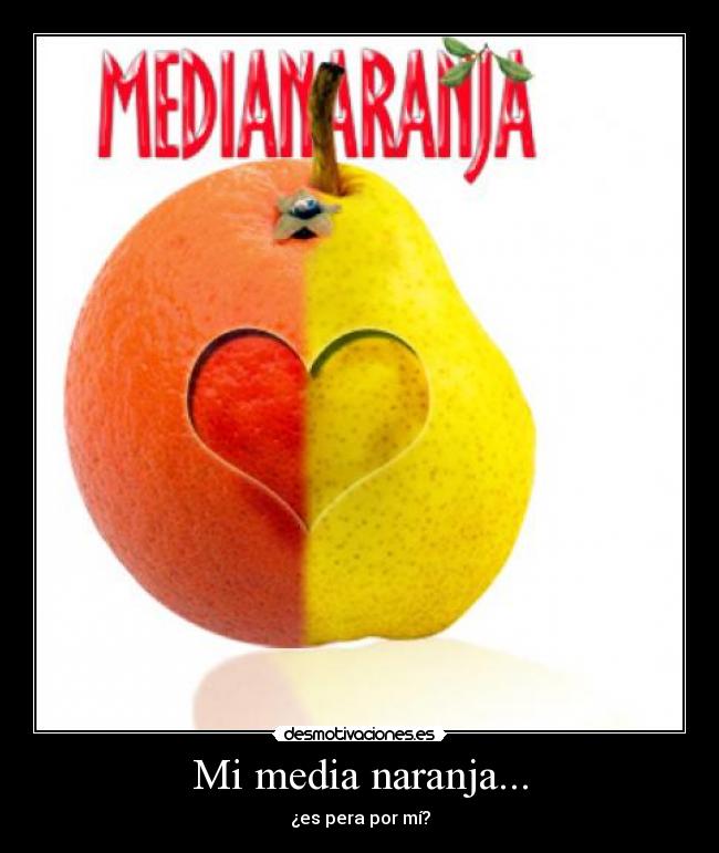 Mi media naranja... - ¿es pera por mí?