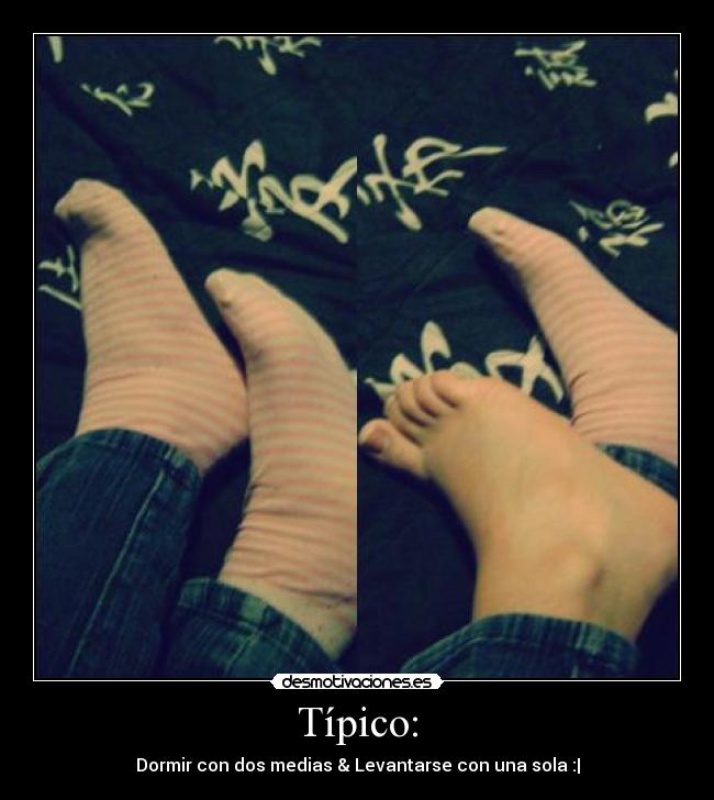Típico: - Dormir con dos medias & Levantarse con una sola :|