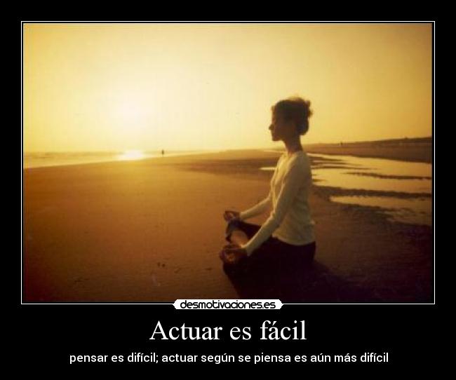 Actuar es fácil - pensar es difícil; actuar según se piensa es aún más difícil