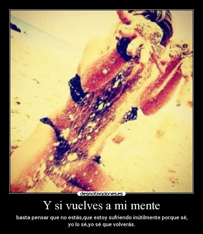 Y si vuelves a mi mente -