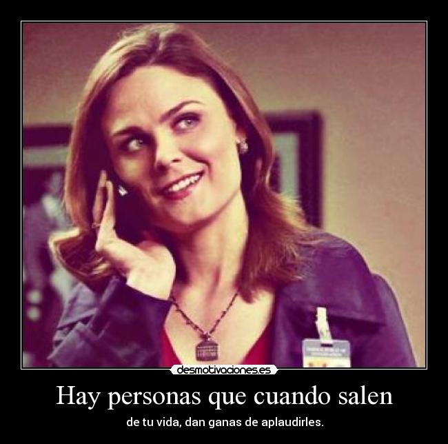 Hay personas que cuando salen - de tu vida, dan ganas de aplaudirles.