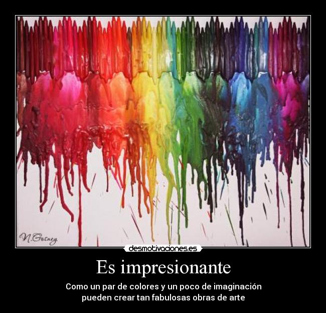 Es impresionante - Como un par de colores y un poco de imaginación
pueden crear tan fabulosas obras de arte