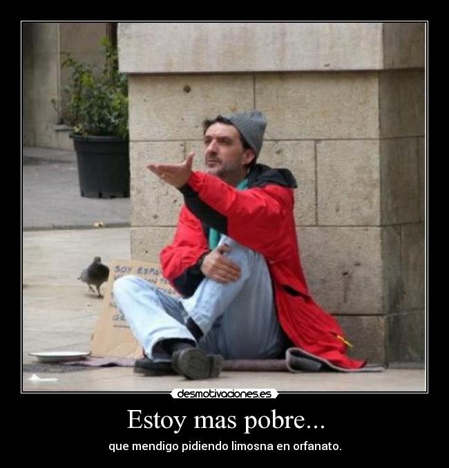 Estoy mas pobre... - que mendigo pidiendo limosna en orfanato.
