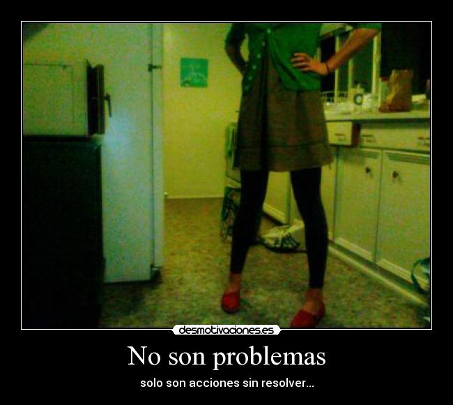 No son problemas - solo son acciones sin resolver...