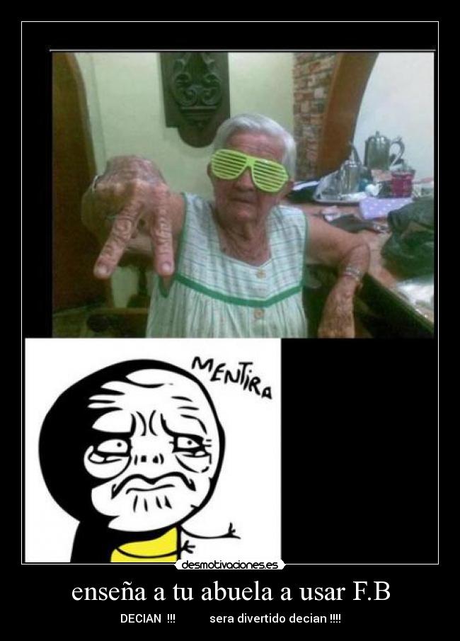 enseña a tu abuela a usar F.B - DECIAN  !!!            sera divertido decian !!!!