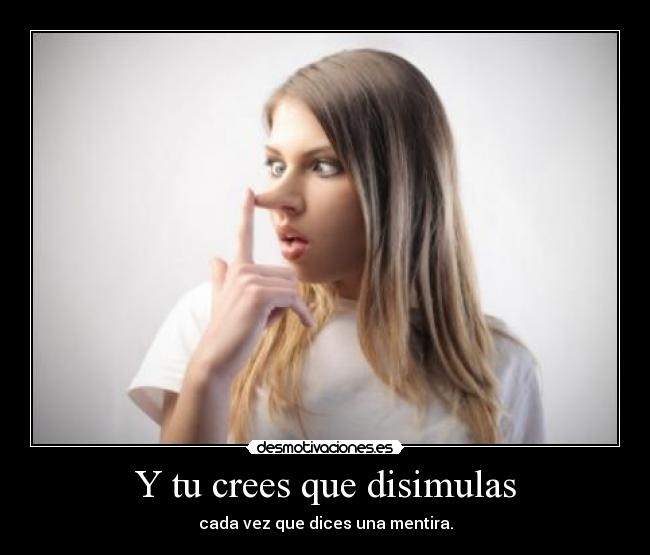 Y tu crees que disimulas - 