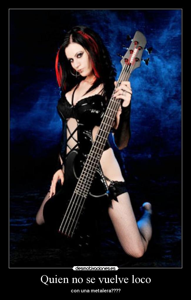 Quien no se vuelve loco - con una metalera????
