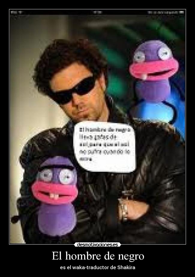 El hombre de negro - es el waka-traductor de Shakira
