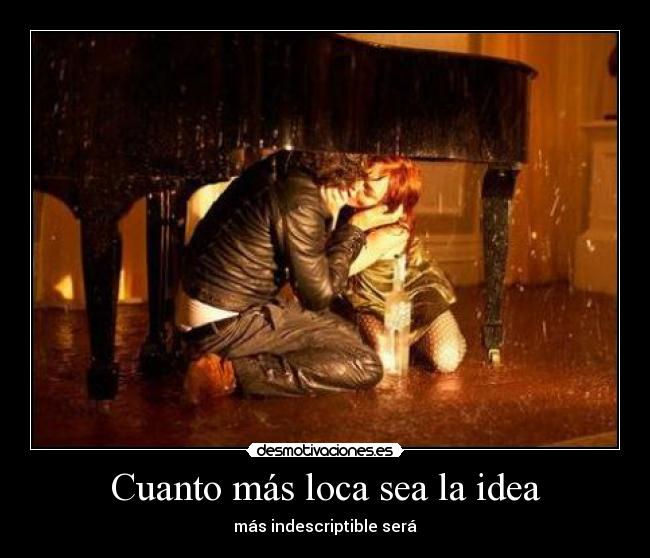 Cuanto más loca sea la idea - más indescriptible será