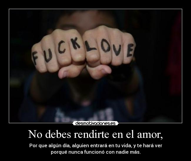 carteles amor vida amor rendirse fuck love algun dia persona especial funcionar relacion desmotivaciones