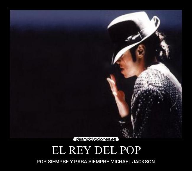 EL REY DEL POP - POR SIEMPRE Y PARA SIEMPRE MICHAEL JACKSON.