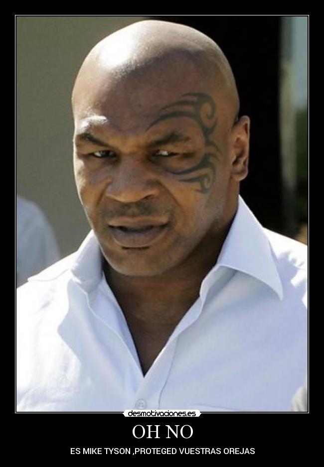 OH NO - ES MIKE TYSON ,PROTEGED VUESTRAS OREJAS