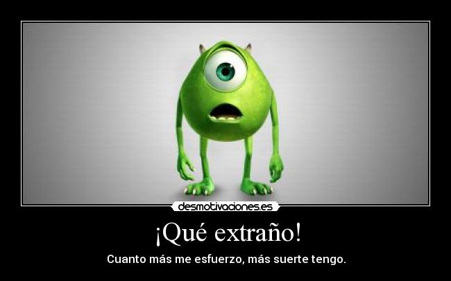 ¡Qué extraño! - Cuanto más me esfuerzo, más suerte tengo.