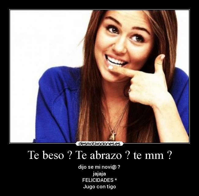 Te beso ? Te abrazo ? te mm ? - 