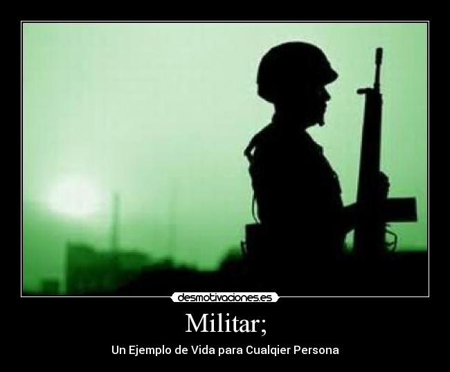 Militar; - Un Ejemplo de Vida para Cualqier Persona