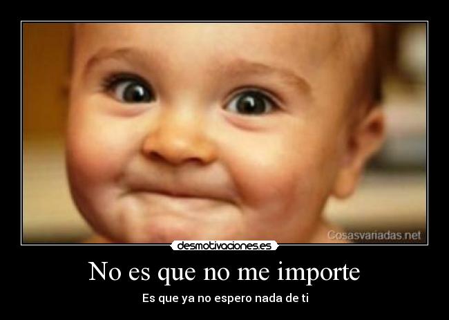 No es que no me importe - Es que ya no espero nada de ti
