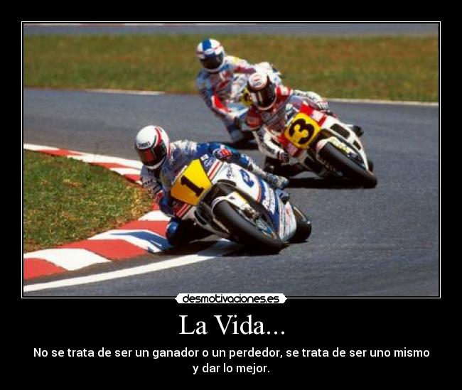 La Vida... - No se trata de ser un ganador o un perdedor, se trata de ser uno mismo y dar lo mejor.