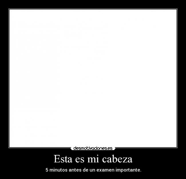Esta es mi cabeza - 5 minutos antes de un examen importante.