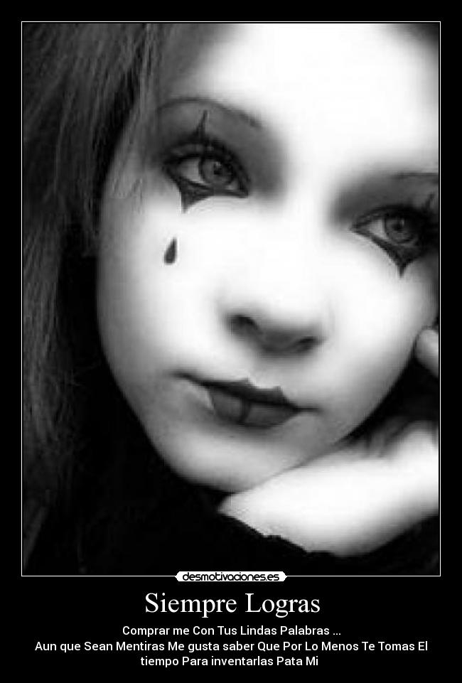 Siempre Logras - Comprar me Con Tus Lindas Palabras ...
Aun que Sean Mentiras Me gusta saber Que Por Lo Menos Te Tomas El
tiempo Para inventarlas Pata Mi ♥