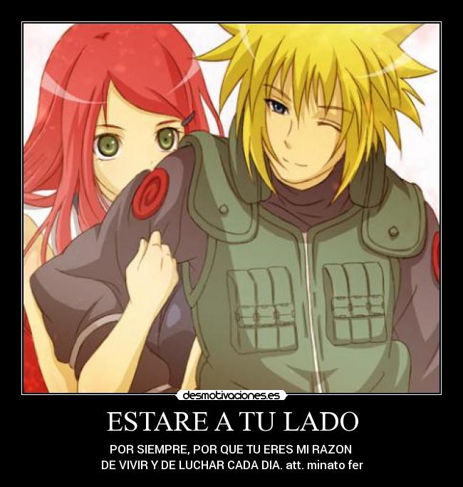 ESTARE A TU LADO - POR SIEMPRE, POR QUE TU ERES MI RAZON 
DE VIVIR Y DE LUCHAR CADA DIA. att. minato fer