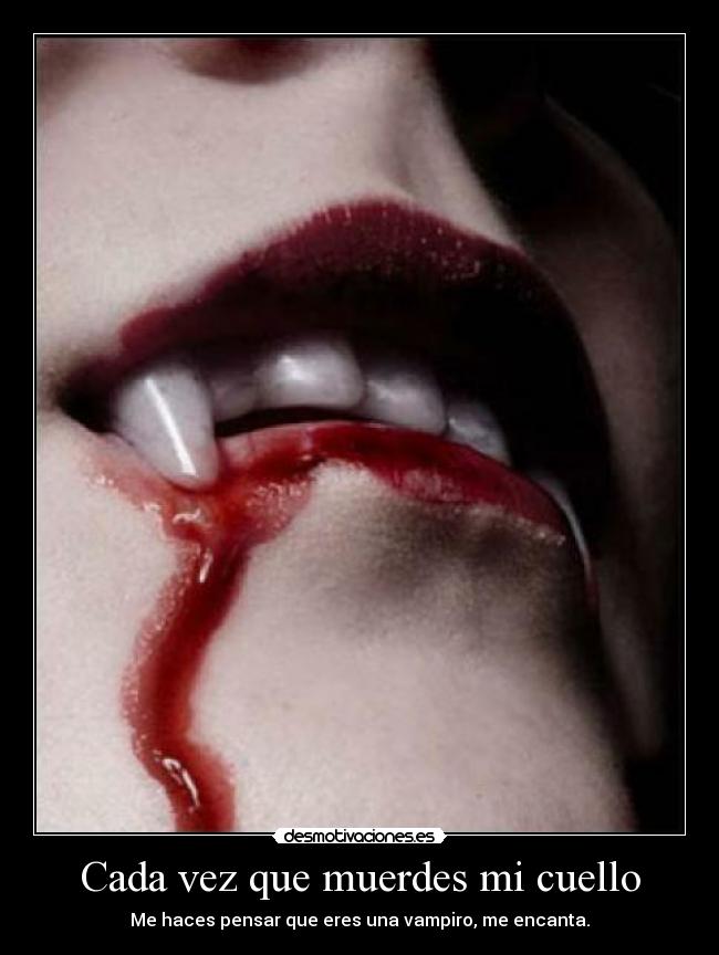 Cada vez que muerdes mi cuello -