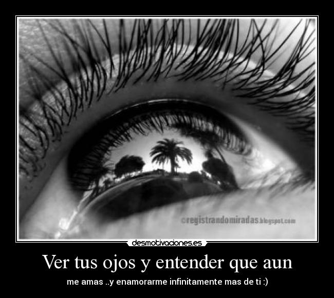 Ver tus ojos y entender que aun - 