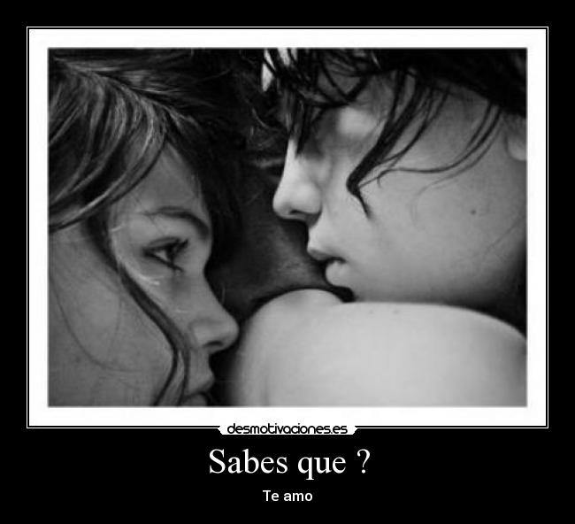 Sabes que ? - Te amo♥