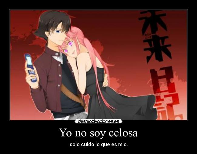 Yo no soy celosa - solo cuido lo que es mio.