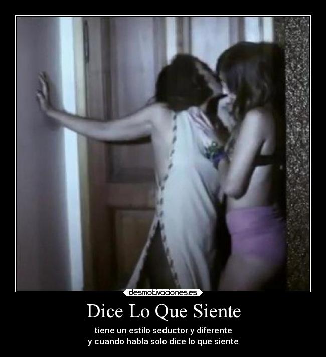 Dice Lo Que Siente - tiene un estilo seductor y diferente
y cuando habla solo dice lo que siente