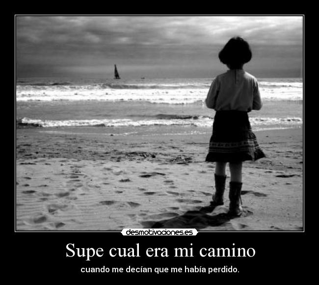 Supe cual era mi camino - cuando me decían que me había perdido.