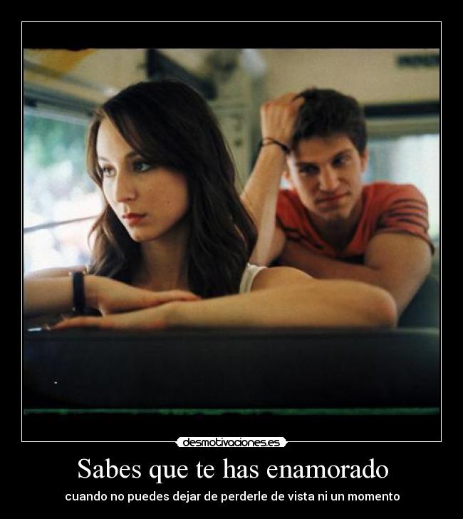 Sabes que te has enamorado - cuando no puedes dejar de perderle de vista ni un momento