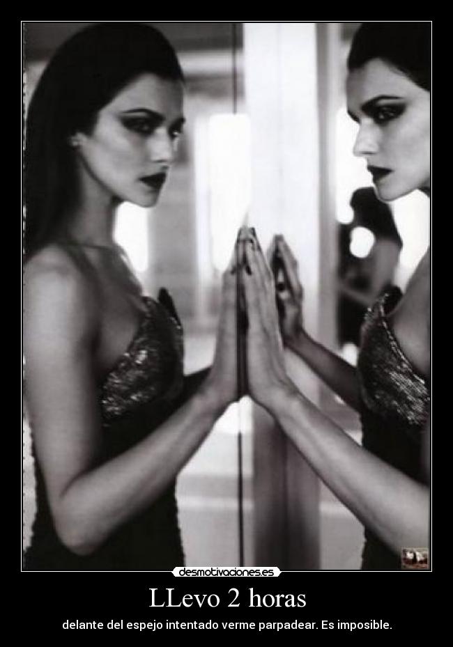 LLevo 2 horas - delante del espejo intentado verme parpadear. Es imposible.
