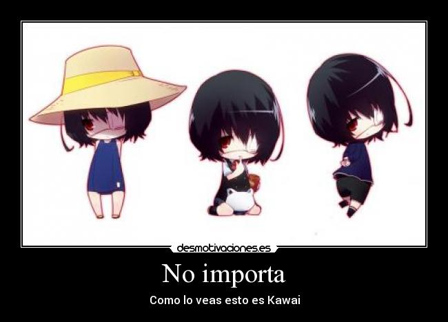 No importa - Como lo veas esto es Kawai