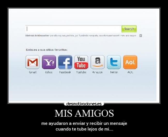 MIS AMIGOS - me ayudaron a enviar y recibir un mensaje
cuando te tube lejos de mi....