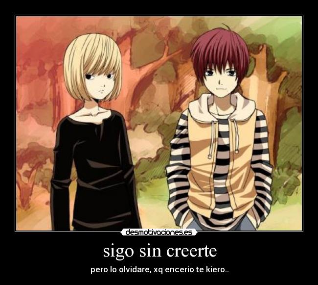 sigo sin creerte - pero lo olvidare, xq encerio te kiero..
