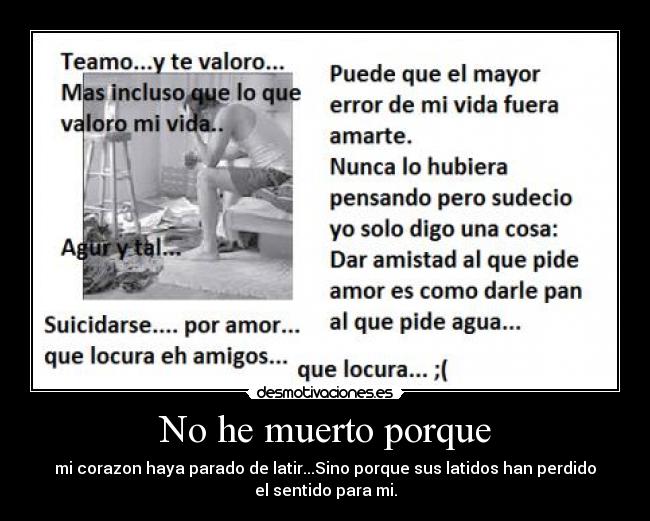 No he muerto porque - mi corazon haya parado de latir...Sino porque sus latidos han perdido
el sentido para mi.