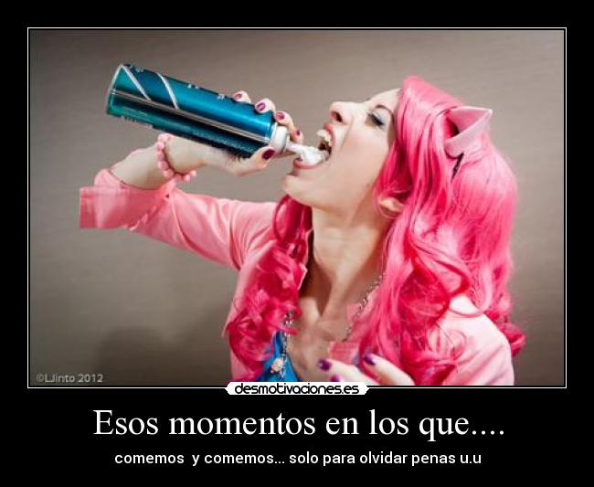 Esos momentos en los que.... - comemos  y comemos... solo para olvidar penas u.u