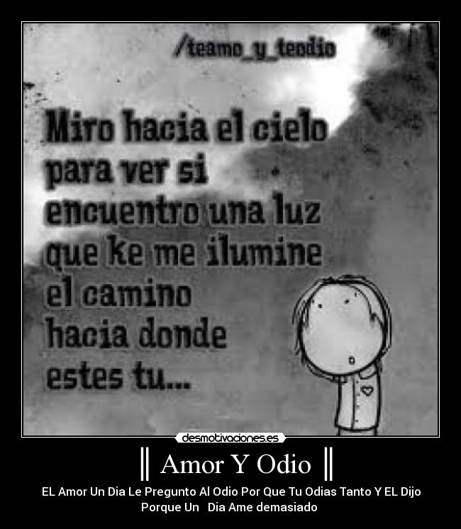 ║ Amor Y Odio ║ - EL Amor Un Dia Le Pregunto Al Odio Por Que Tu Odias Tanto Y EL Dijo
Porque Un ║ Dia Ame demasiado ║