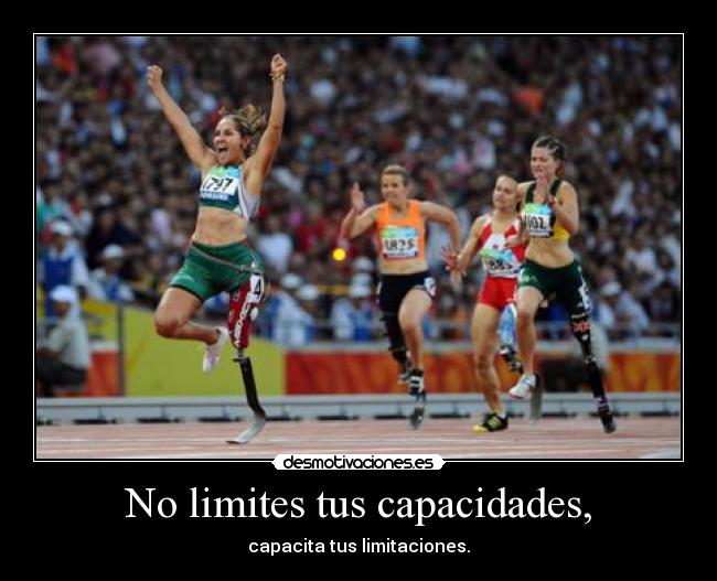 No limites tus capacidades, - capacita tus limitaciones.