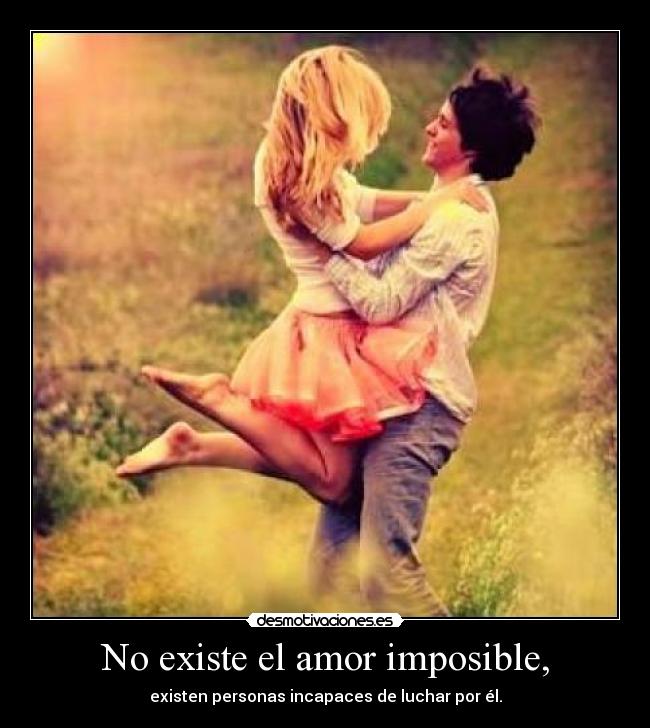 No existe el amor imposible, - 