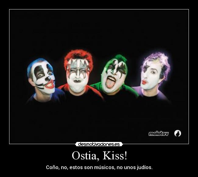 Ostia, Kiss! - Coño, no, estos son músicos, no unos judíos.