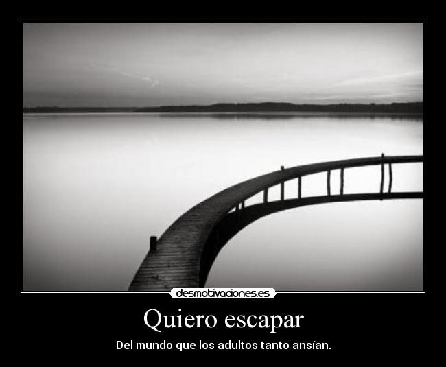 Quiero escapar - Del mundo que los adultos tanto ansían.
