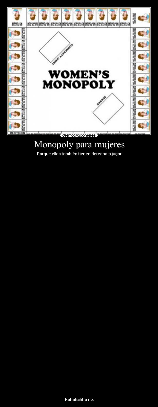 Monopoly para mujeres - Porque ellas también tienen derecho a jugar
Hahahahha no.