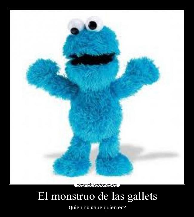 El monstruo de las gallets - Quien no sabe quien es?