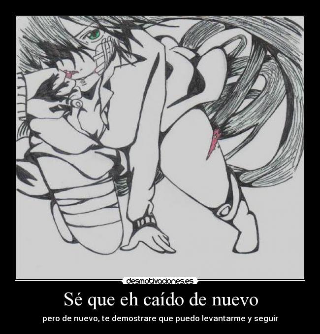 Sé que eh caído de nuevo - pero de nuevo, te demostrare que puedo levantarme y seguir