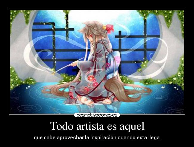 Todo artista es aquel - que sabe aprovechar la inspiración cuando ésta llega.